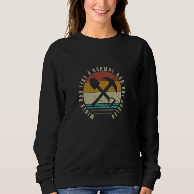Miner Dad Like A Normal But Cooler Funny Mining Mi Sweatshirt (Front)