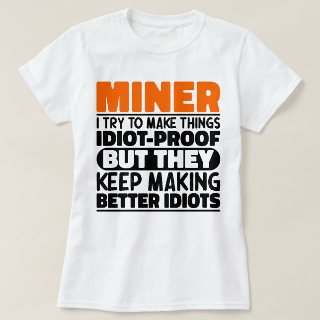 Miner I Try To Make Things Funny Sayings Miner T-Shirt (Design Front)