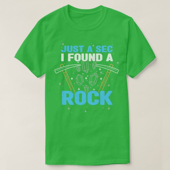 Minerals Collecting Just A Sec I Found A Rock T-Shirt (Design Front)
