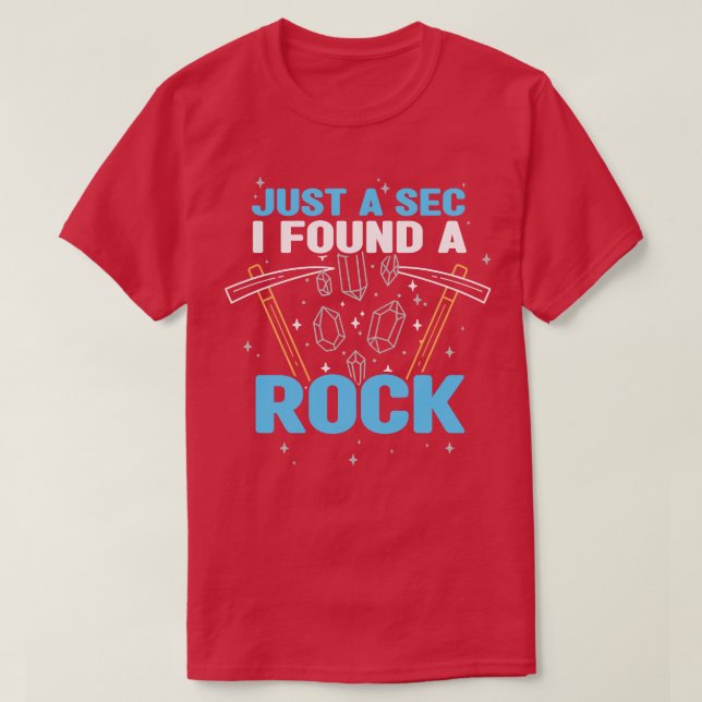 Minerals Collecting Just A Sec I Found A Rock T-Shirt (Design Front)