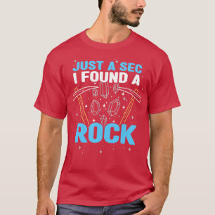 Minerals Collecting Just A Sec I Found A Rock T-Shirt