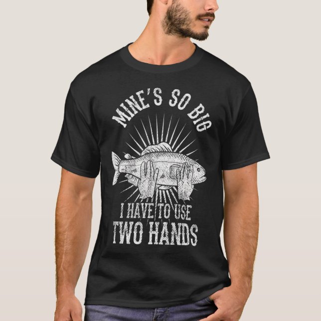 Mine's So Big Have To Use Two Hands Funny Gift T-Shirt (Front)