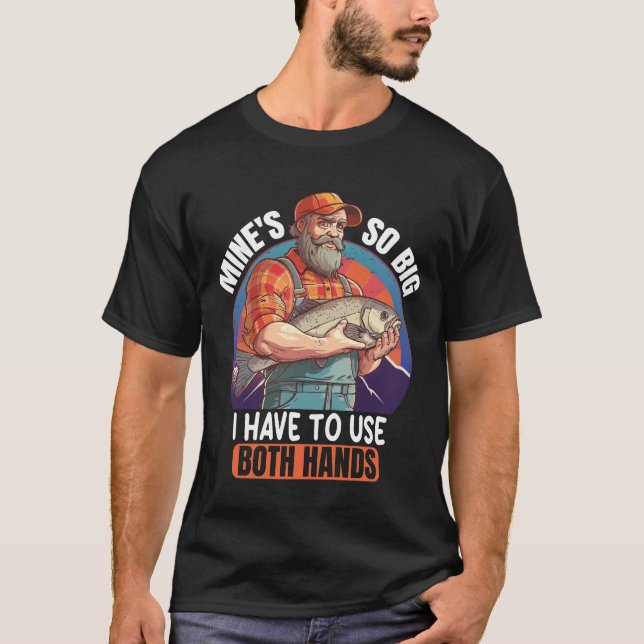 Mine's so big I have to use both two hands T-Shirt (Front)
