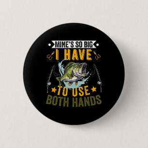 Mine's So Big I Have To Use Two Hands Fisher Fishi 6 Cm Round Badge