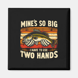 Mine's So Big I Have To Use Two Hands Fisherman Fi Magnet