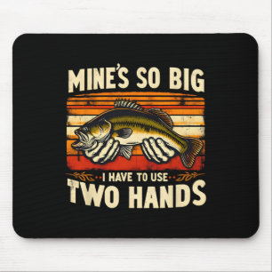 Mine's So Big I Have To Use Two Hands Fisherman Fi Mouse Pad