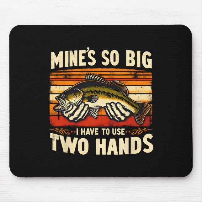 Mine's So Big I Have To Use Two Hands Fisherman Fi Mouse Pad (Front)