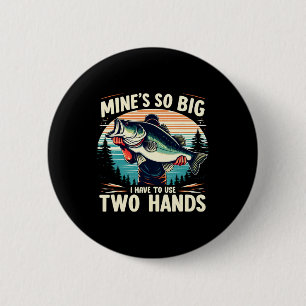 Mine's So Big I Have To Use Two Hands Fishing Dad  6 Cm Round Badge