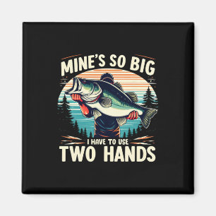 Mine's So Big I Have To Use Two Hands Fishing Dad Magnet