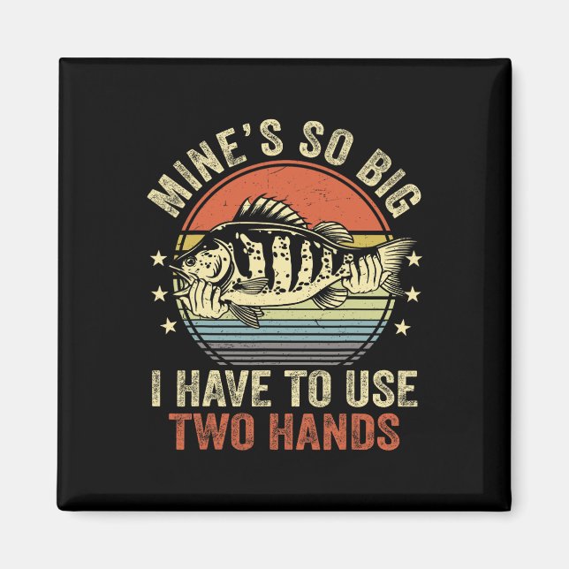 Mines So Big I Have To Use Two Hands Funny B Fish  Magnet (Front)