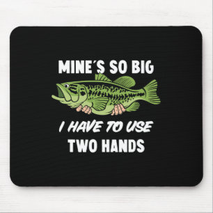 Mine's So Big I Have To Use Two Hands Funny B Fish Mouse Pad