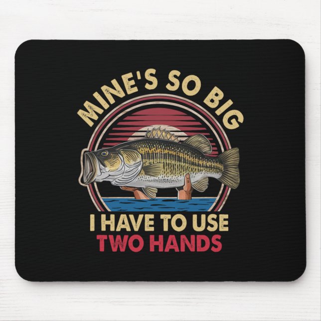 Mine's So Big I Have To Use Two Hands Funny B Fish Mouse Pad (Front)