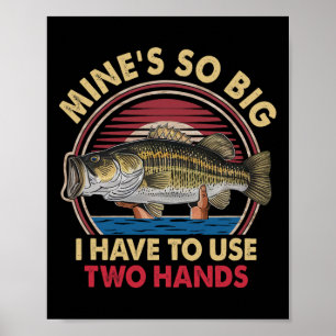 Mine's So Big I Have To Use Two Hands Funny B Fish Poster