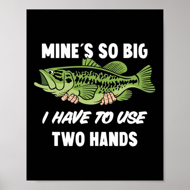 Mine's So Big I Have To Use Two Hands Funny B Fish Poster (Front)