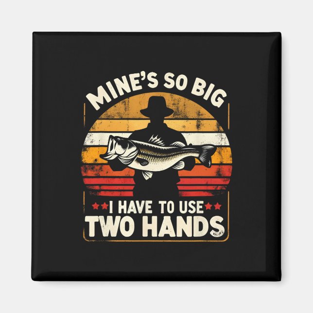 Mine's So Big I Have To Use Two Hands Funny Fishin Magnet (Front)