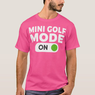 Mini Golf Mode On Mini Golf T-Shirt