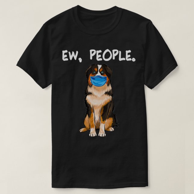 Miniature American Shepherd Ew People Dog Wearing  T-Shirt (Design Front)