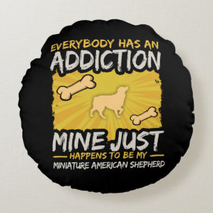 Miniature American Shepherd Funny Dog Addiction Round Cushion