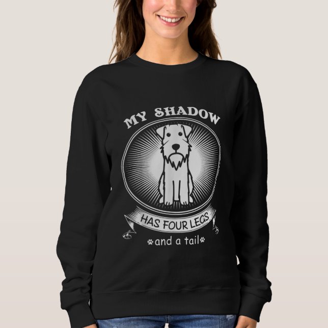 Miniature Schnauzer Is My Dog Is My Shadow Funny Sweatshirt (Front)