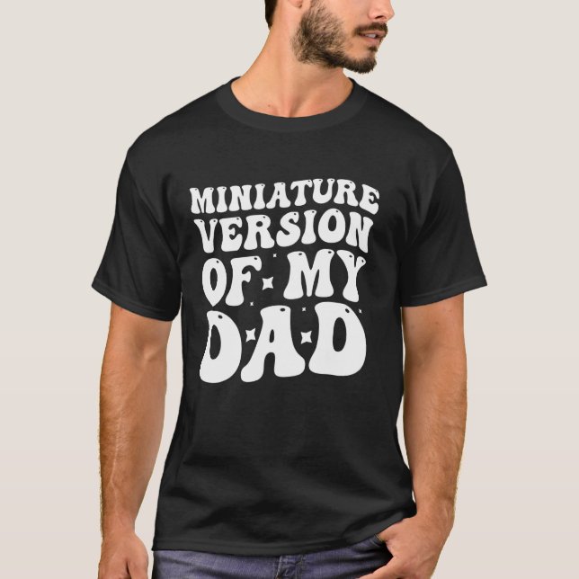 Miniature Version Of My Dad T-Shirt (Front)