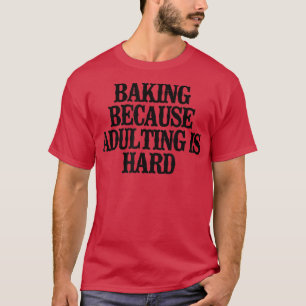 Minimal Funny Baking Because Adulting Is Hard T-Sh T-Shirt