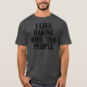 Minimal Funny I Like Baking More Than People T-Shirt