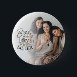 Minimalist Birthday Photo Calligraphy Sister  6 Cm Round Badge<br><div class="desc">This modern minimalist birthday design for a sister features graceful calligraphy paired with clean, contemporary typography that beautifully expresses love and heartfelt birthday wishes. Flowing handwritten script is balanced with simple, uncluttered lettering, creating an elegant visual harmony. The circular photo frame integrates seamlessly with the typography, allowing a personal photograph...</div>