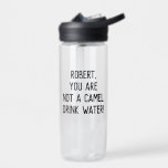 Minimalist Funny Quote Drink Water with A Name Bottle<br><div class="desc">Customisable text to write your own funny or favourite quote or keep existing one to encourage you or your loved one to drink more water "name,  you are not a camel. Drink water!"</div>
