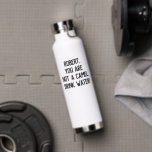 Minimalist Funny Quote Drink Water with A Name Water Bottle<br><div class="desc">Customisable text to write your own funny or favourite quote or keep the listed one to encourage you or your loved one to drink more water "name,  you are not a camel. Drink water!"</div>