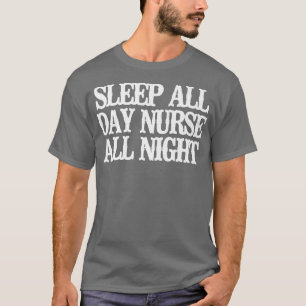 Minimalist Funny Sleep All Day Nurse All Night134 T-Shirt