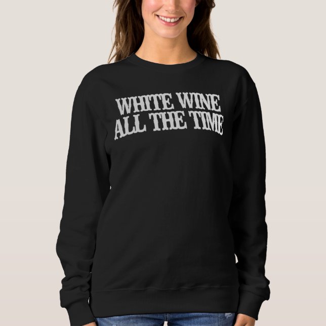 Minimalist  White Wine All The Time Sweatshirt (Front)