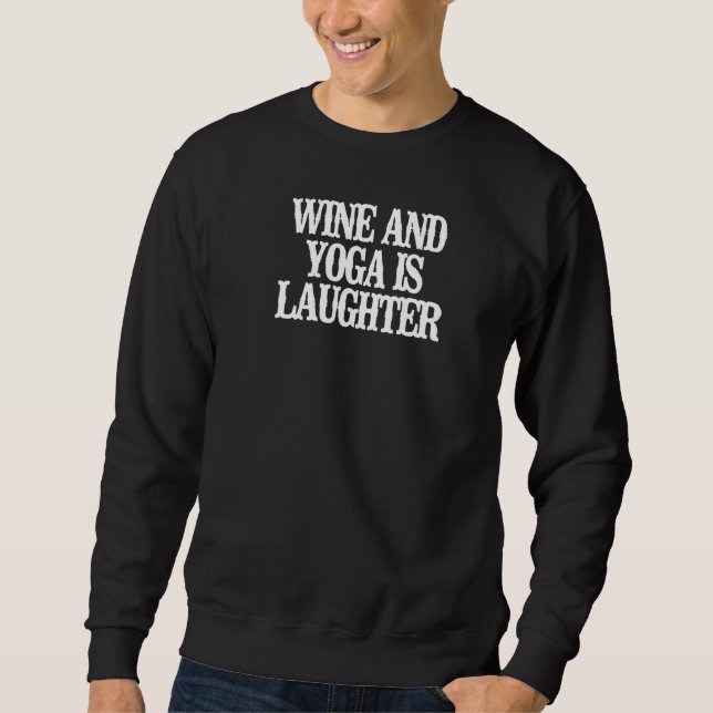 Minimalist  Wine And Yoga Is Laughter Sweatshirt (Front)