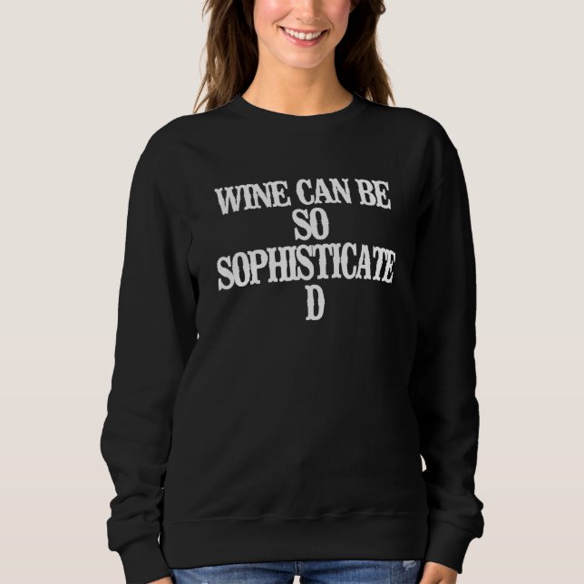 Minimalist  Wine Can Be So Sophisticated Sweatshirt (Front)