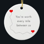 minimalist "you're worth every mile between us" ceramic tree decoration<br><div class="desc">Clear and simple design representing the romantic phrase "you're worth every mile between us" and two red hearts connected with a long dotted line. Perfect gift for someone in a long distance relationship. You may customise the product by changing the background or adding a photo.</div>