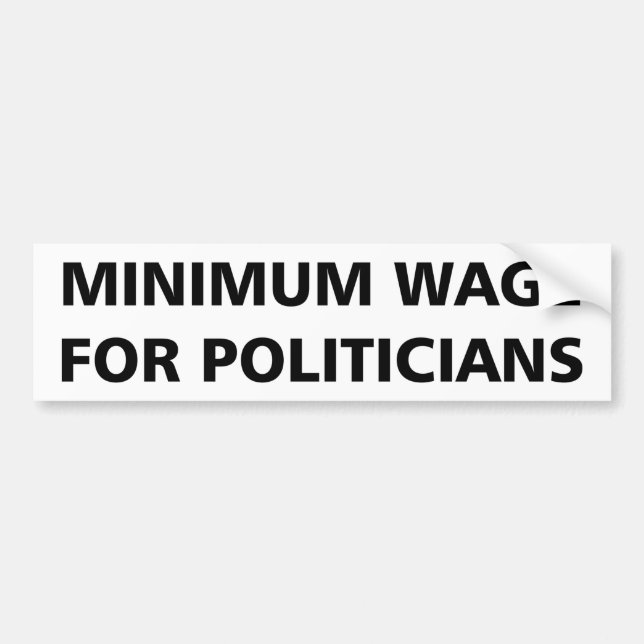 Minimum Wage For Politicians Bumper Sticker (Front)