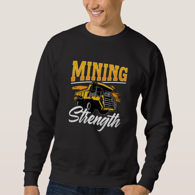 Mining Strength Driver Rock Mechanic Miner Mining  Sweatshirt (Front)
