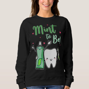 Mint To Be Funny Toothpaste & Tooth Dentist Valent Sweatshirt