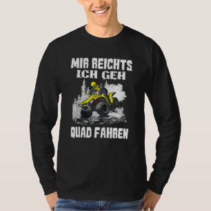 Mir Reichts Ich Geh Quad Driving  Biker Atv Offroa T-Shirt