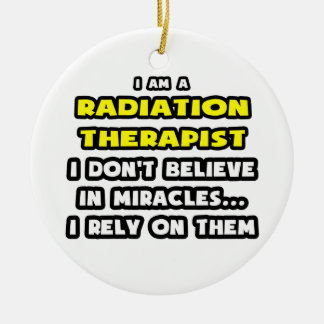 Miracles and Radiation Therapists ... Funny Ceramic Tree Decoration