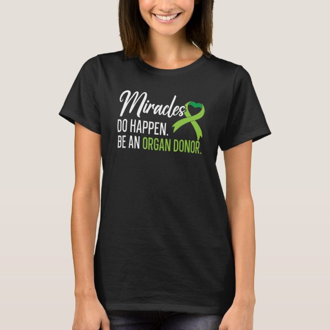 Miracles Do Happen Be An Organ Donor Liver Transpl T-Shirt (Front)