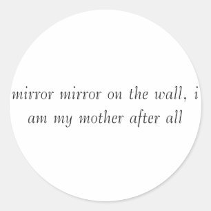 mirror mirror on the wall, i am my mother after... classic round sticker
