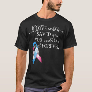 Miscarriage AwarenessIf Love Could Have Saved You T-Shirt