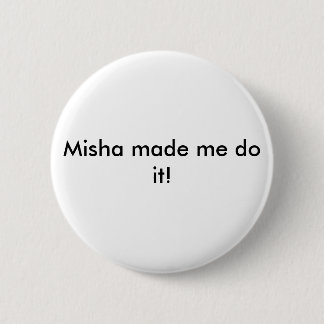 Misha Made me do it! button