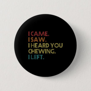 Misophonia Loud Chewing I Came I Saw Heard You Che 6 Cm Round Badge