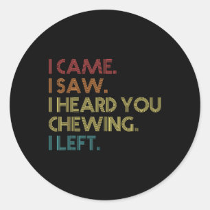 Misophonia Loud Chewing I Came I Saw Heard You Che Classic Round Sticker