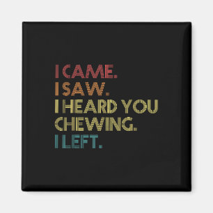 Misophonia Loud Chewing I Came I Saw Heard You Che Magnet