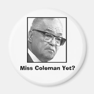 Miss Coleman Yet? Magnet