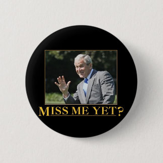 Miss me yet? 6 cm round badge