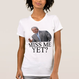 Miss Me Yet? Bush George Bush anti-obama humour T-Shirt