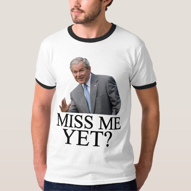 Miss Me Yet? Bush George Bush anti-obama humour T-Shirt (Front)